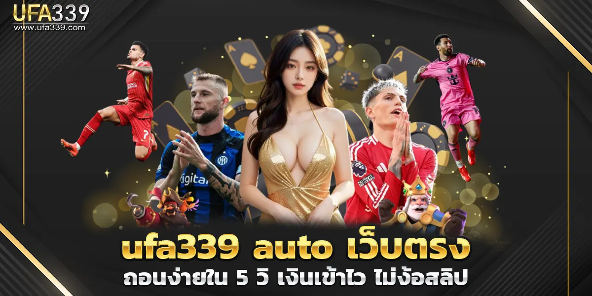 ufa339 auto เว็บตรงถอนง่ายใน 5 วิ เงินเข้าไว ไม่ง้อสลิป